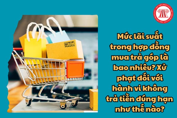 Mức lãi suất vay trong phù hợp đồng mua mua trả góp là bao nhiêu